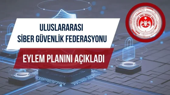 Uluslararası Siber Güvenlik Federasyonu yeni eylem planını duyurdu